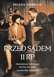 Przed sądem II RP Przebiegłe kochanki, zazdrośni mężowie, pospolite zbiry