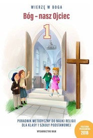 Bóg nasz Ojciec Poradnik metodyczny do nauki religii dla klasy 1 szkoły podstawowej