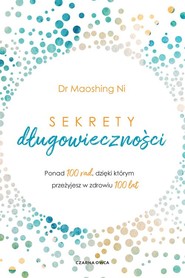 Sekrety długowieczności Ponad 100 rad, dzięki którym przeżyjesz w zdrowiu 100 lat