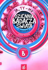 Ja Ty My 3 Ćwiczenia Dziennik badacza świata Część B Szkoła podstawowa