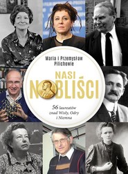Nasi Nobliści 56 laureatów znad Wisły Odry i Niemna