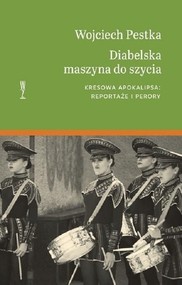 Diabelska maszyna do szycia Kresowa apokalipsa: reportaże i perory.