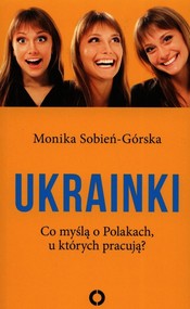 Ukrainki Co myślą o Polakach u których pracują?