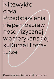 Niezwykłe ciała Przedstawienia niepełnosprawności fizycznej w amerykańskiej kulturze i literaturze