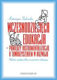 Wczesnodziecięca edukacja - pomiędzy instrumentalizacją a towarzyszeniem  w rozwoju wybrane aspekty