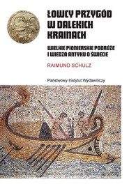 Łowcy przygód w dalekich krainach Wielkie pionierskie podróże i wiedza antyku o świecie