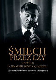Śmiech przez łzy Opowieść o Adolfie Dymszy Dodku