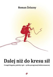 Dalej niż do kresu sił. O magii biegania, podróży i gór ? próba peregrynacji kulturoznawczej