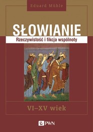 Słowianie Rzeczywistość i fikcja wspólnoty, VI-XV wiek