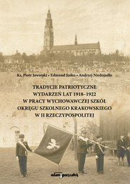 Tradycje patriotyczne wydarzeń lat 1918-1922 w pracy wychowawczej szkół Okręgu Szkolnego Krakowskieg
