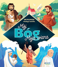 Mój Bóg moja wiara Encyklopedia młodego katolika