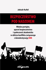 Bezpieczeństwo pod nadzorem. Władze partyjne, aparat bezpieczeństwa i społeczność akademicka w oblic