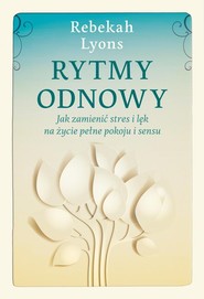 Rytmy odnowy Jak zamienić stres i lęk na życie pełne spokoju i sensu