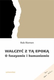 Walczyć z tą epoką O faszyzmie i humanizmie