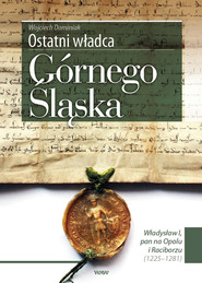 Ostatni władca Górnego Śląska Władysław I, pan na Opolu i Raciborzu (1225-1281)
