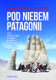 Pod niebem Patagonii, czyli motocyklowa wyprawa do Ameryki Południowej