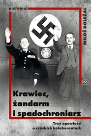Krawiec żandarm i spadochroniarz Trzy opowieści o czeskich kolaborantach