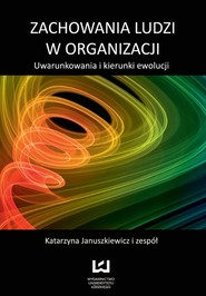 Zachowania ludzi w organizacji. Uwarunkowania i kierunki ewolucji