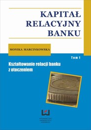 Kapitał relacyjny banku. Kształtowanie relacji banku z otoczeniem. Tom 1