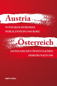 Austria w polskim dyskursie publicznym po 1945 roku / Österreich im polnischen öffentlichen Diskurs nach 1945