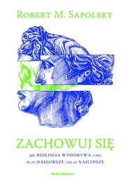 Zachowuj się Jak biologia wydobywa z ludzi to, co najgorsze, i to, co najlepsze