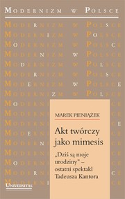Akt twórczy jako mimesis. „Dziś są moje urodziny” – ostatni spektakl Tadeusza Kantora