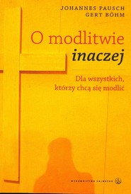 O modlitwie inaczej Dla wszystkich, którzy chcą się modlić