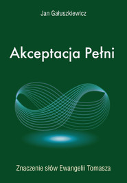 Akceptacja Pełni Znaczenie słów Ewangelii Tomasza