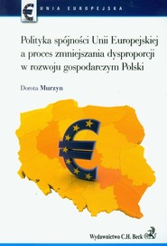 Polityka spójności Unii Europejskiej a proces zmniejszania dysproporcji w rozwoju gospodarczym Polski