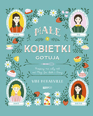 Małe kobietki gotują. Przepisy na cały rok od Meg, Jo, Beth i Amy