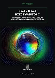 Kwantowa rzeczywistość W poszukiwaniu prawdziwego znaczenia mechaniki kwantowej