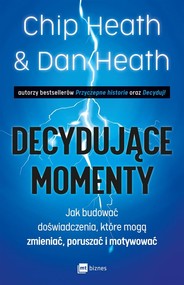 Decydujące momenty Jak budować doświadczenia, które mogą zmieniać, poruszać i motywować