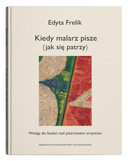 Kiedy malarz pisze (jak się patrzy) Wstęp do badań nad pisarstwem artystów