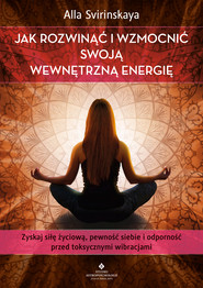 Jak rozwinąć i wzmocnić swoją wewnętrzną energię. Zyskaj siłę życiową, pewność siebie i odporność przed toksycznymi wibracjami - PDF