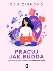 Pracuj jak Budda Jak osiągnąć równowagę między życiem a pracą