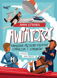 Awiatorzy. Podniebne przygody polskich lotniczek i lotników