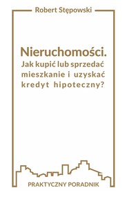 Nieruchomości. Jak kupić lub sprzedać mieszkanie i uzyskać kredyt hipoteczny?