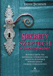Sekrety szeptuch w samouzdrawianiu. Rosyjska medycyna naturalna i energetyczna drogą do eliminacji powszechnych chorób i dolegliwości - PDF