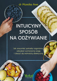 Intuicyjny sposób na odżywianie. Jak zrozumieć potrzeby organizmu, odzyskać wymarzoną wagę i cieszyć się wolnością dietetyczną - PDF