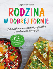 Rodzina w dobrej formie Jak zachować szczupłą sylwetkę i świetną kondycję 150 łatwych wegetariańskich przepisów