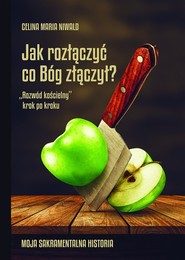 Jak rozłączyć co Bóg złączył? „Rozwód kościelny” krok po kroku