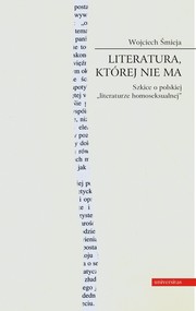 Literatura, której nie ma. Szkice o polskiej literaturze homoseksualnej