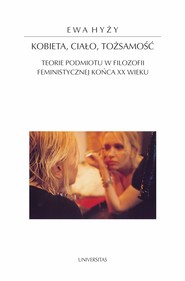 Kobieta, ciało, tożsamość. Teorie podmiotu w filozofii feministycznej końca XX wieku