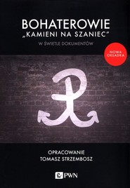Bohaterowie "Kamieni na szaniec" w świetle dokumentów Wstęp, opracowanie i wybór tekstów Tomasz Strzembosz