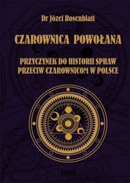 Czarownica powołana Przyczynek do historii spraw przeciw czarownicom w Polsce