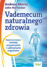 Vademecum naturalnego zdrowia. Najskuteczniejsze metody oczyszczania i uzdrawiania organizmu