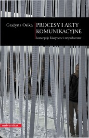 Procesy i akty komunikacyjne . Koncepcje klasyczne i współczesne