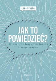 Jak to powiedzieć? Rozmawiaj z odwagą, życzliwością i zaangażowaniem