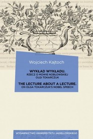 Wykład wykładu / The Lecture about a Lecture Rzecz o mowie noblowskiej Olgi Tokarczuk / On Olga Tokarczuk’s Nobel Speech
