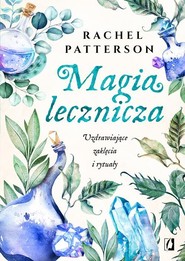 Magia lecznicza Uzdrawiające zaklęcia i rytuały